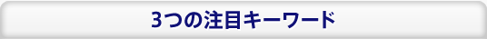 3つの注目キーワード