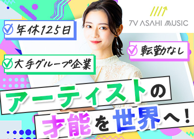 株式会社テレビ朝日ミュージック アーティストマネージャー／テレビ朝日グループ／年休125日