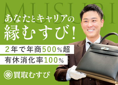 株式会社むすび（買取むすび） 稼げる「買取接客」／未経験歓迎／年収1000万円可／定時退社