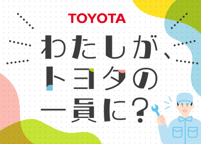 トヨタ自動車株式会社【プライム市場】 トヨタ車の製造／未経験から手に職をつける！正社員登用実績多数