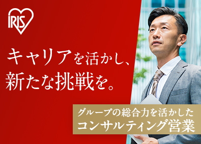 アイリスグループ【合同募集】（アイリスオーヤマ株式会社、アイリスチトセ株式会社、アイリスソーコー株式会社、アイリス・ファインプロダクツ株式会社） 法人向けコンサルティング営業／全国募集／事業拡大に伴う増員