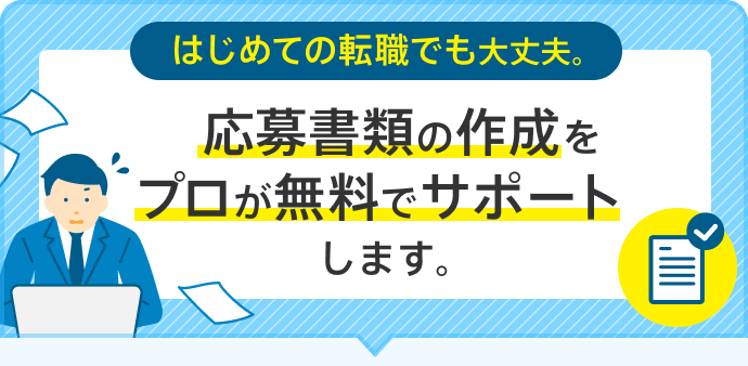 バナー/はじめての転職でも大丈夫。応募書類の作成をプロが無料でサポートします。