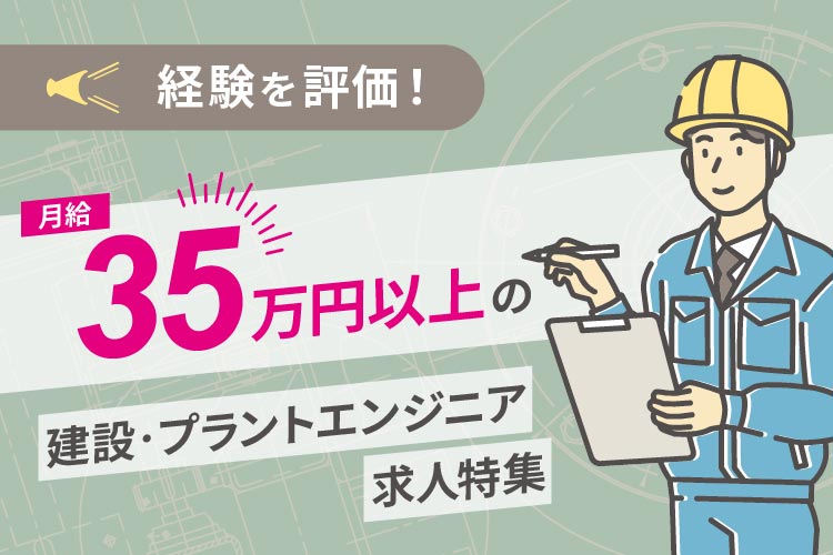 経験を評価！月給35万円以上の建設プラントエンジニア求人特集