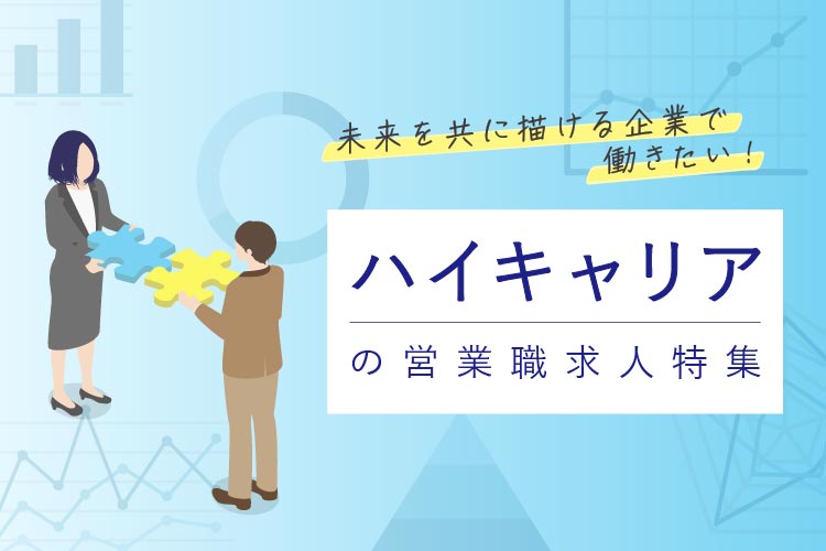 未来を共に描ける企業で働きたい！ハイキャリアの営業職求人特集