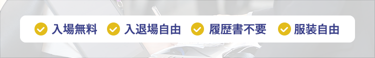 入場無料 入退場自由 履歴書不要 服装自由