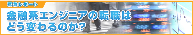 緊急レポート　金融系エンジニアの転職はどう変わるのか？