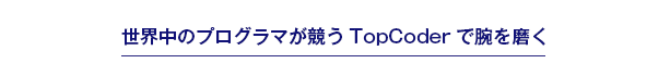 世界中のプログラマが競うTopCoderで腕を磨く