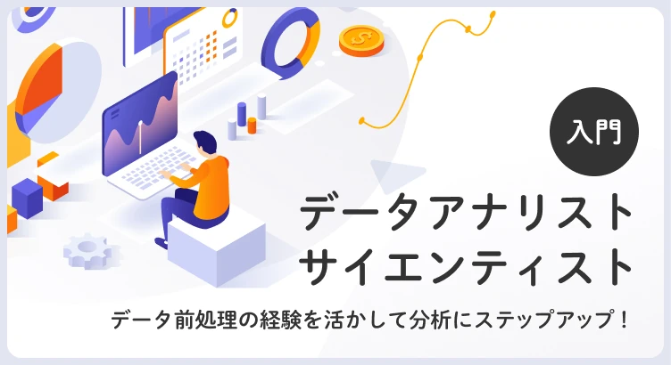 データ前処理の経験を活かして分析にステップアップ！データアナリスト・サイエンティスト入門