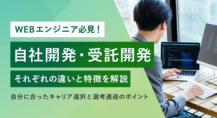 Webエンジニア必見！自社開発・受託開発それぞれの違いと特徴を解説〜自分に合ったキャリア選択と選考通過のポイント〜