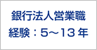 銀行法人営業職 経験:5〜13年