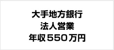 大手地方銀行 法人営業 年収550万円