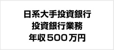 日系大手投資銀行 投資銀行業務 年収500万円