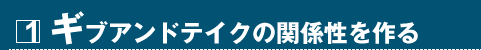 1 ギブアンドテイクの関係性を作る