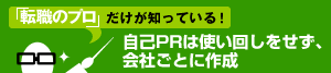 「転職のプロ」だけが知っている！ - 自己PRは使い回しをせず、会社ごとに作成