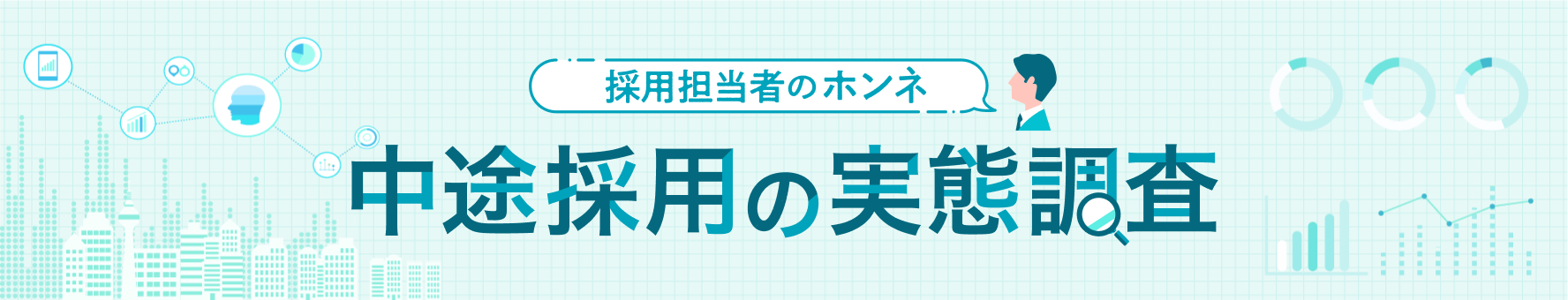 採用担当者のホンネ－中途採用の実態調査｜求人情報や中途採用担当者の声をもとに、中途採用の実態を調査します