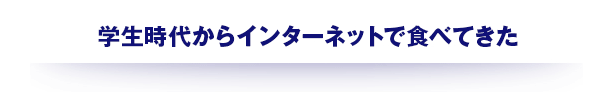 “学生時代からインターネットで食べてきた